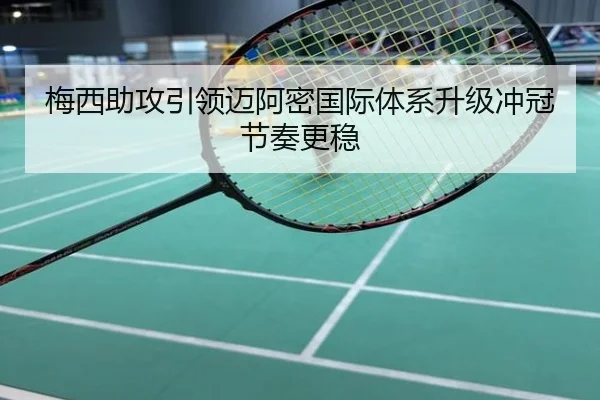 梅西助攻引领迈阿密国际体系升级冲冠节奏更稳